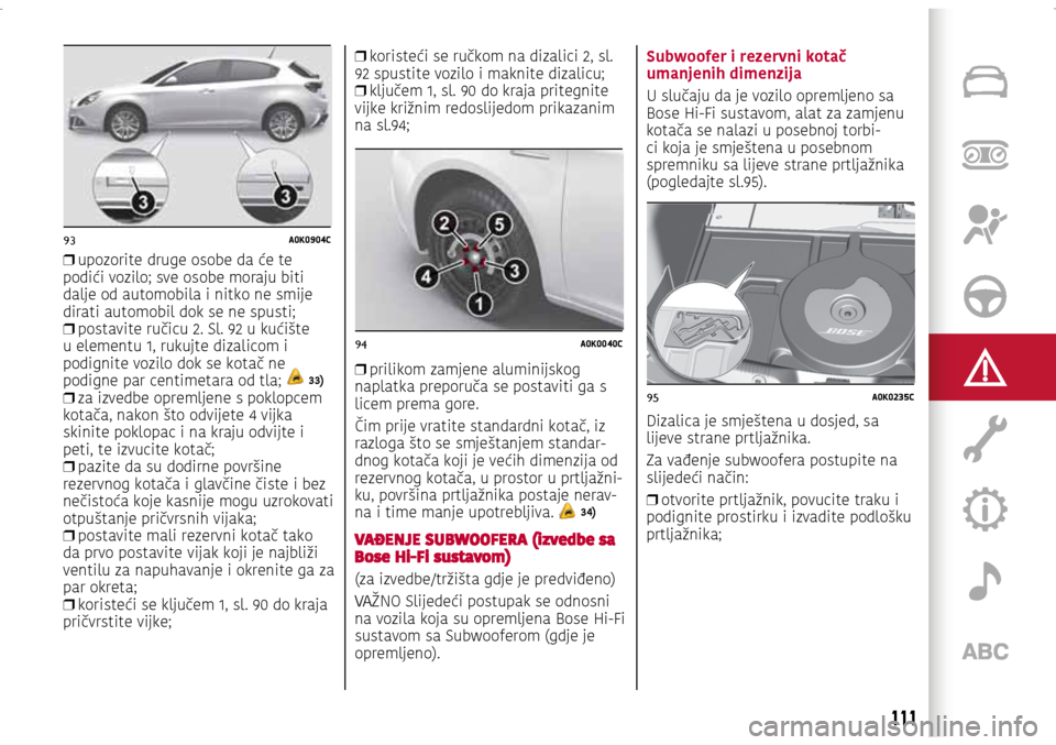 Alfa Romeo Giulietta 2017 Vodič za korisnike (in Croatian) 93A0K0904C
94A0K0040C95A0K0235C
93A0K0904C
94A0K0040C95A0K0235C
❒ upozorite druge osobe da će te
podići vozilo; sve osobe moraju biti
dalje od automobila i nitko ne smije
dirati automobil dok Alfa Romeo Giulietta 2017 Vodič za korisnike (in Croatian) 93A0K0904C
94A0K0040C95A0K0235C
93A0K0904C
94A0K0040C95A0K0235C
❒ upozorite druge osobe da će te
podići vozilo; sve osobe moraju biti
dalje od automobila i nitko ne smije
dirati automobil dok