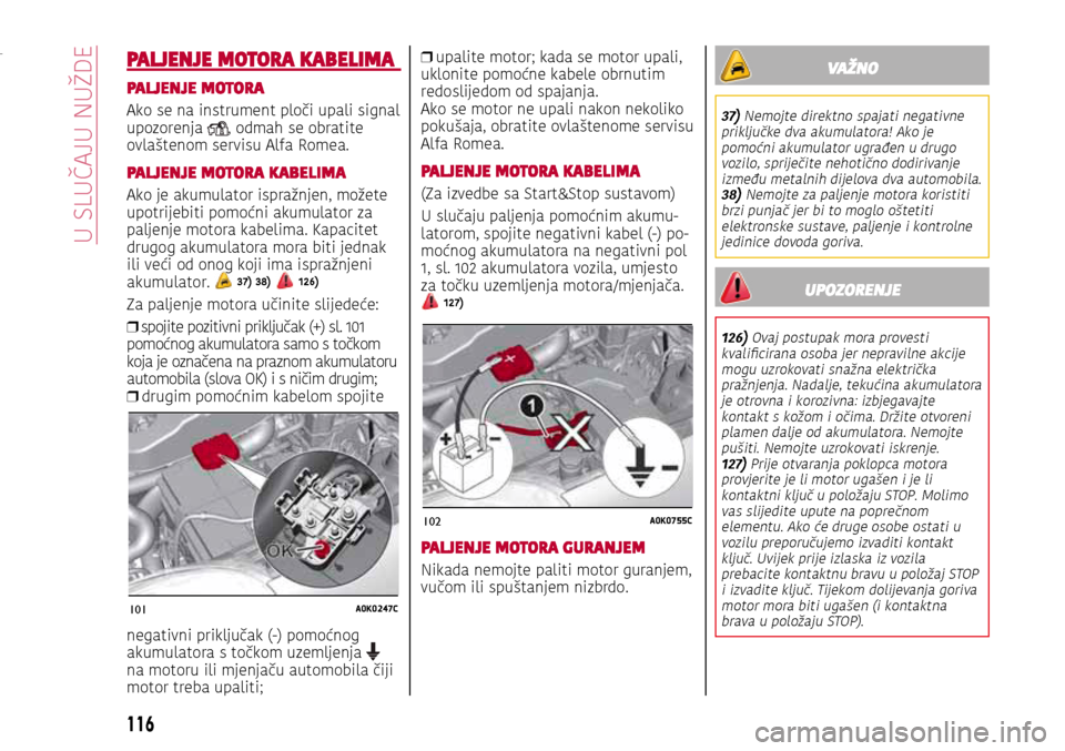 Alfa Romeo Giulietta 2017 Vodič za korisnike (in Croatian) 101A0K0247C
102A0K0755C101A0K0247C
102A0K0755C
PALJENJE MOTORA KABELIMA
PALJENJE MOTORA
Ako se na instrument ploči upali signal
upozorenja , odmah se obratite
ovlaštenom servisu Alfa Romea.
PALJEN Alfa Romeo Giulietta 2017 Vodič za korisnike (in Croatian) 101A0K0247C
102A0K0755C101A0K0247C
102A0K0755C
PALJENJE MOTORA KABELIMA
PALJENJE MOTORA
Ako se na instrument ploči upali signal
upozorenja , odmah se obratite
ovlaštenom servisu Alfa Romea.
PALJEN