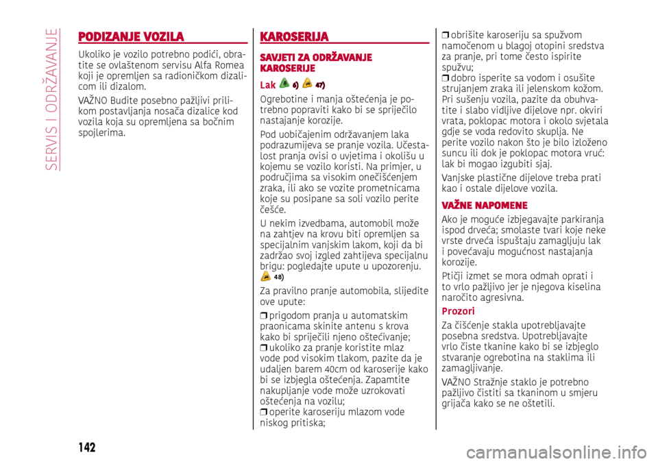 Alfa Romeo Giulietta 2017 Vodič za korisnike (in Croatian) PODIZANJE VOZILA
Ukoliko je vozilo potrebno podići, obra-tite se ovlaštenom servisu Alfa Romea
koji je opremljen sa radioničkom dizali-com ili dizalom.
VAŽNO Budite posebno pažljivi prili
-kom p Alfa Romeo Giulietta 2017 Vodič za korisnike (in Croatian) PODIZANJE VOZILA
Ukoliko je vozilo potrebno podići, obra-tite se ovlaštenom servisu Alfa Romea
koji je opremljen sa radioničkom dizali-com ili dizalom.
VAŽNO Budite posebno pažljivi prili
-kom p