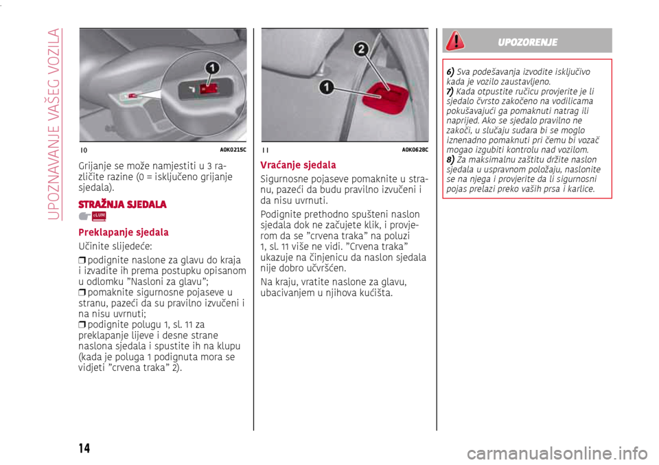 Alfa Romeo Giulietta 2017 Vodič za korisnike (in Croatian) 10A0K0215C11A0K0628C
UPOZORENJE
6) Sva podešavanja izvodite isključivo kada je vozilo zaustavljeno.7) Kada otpustite ručicu provjerite je li sjedalo čvrsto zakočeno na vodilicama pokušavajući g Alfa Romeo Giulietta 2017 Vodič za korisnike (in Croatian) 10A0K0215C11A0K0628C
UPOZORENJE
6) Sva podešavanja izvodite isključivo kada je vozilo zaustavljeno.7) Kada otpustite ručicu provjerite je li sjedalo čvrsto zakočeno na vodilicama pokušavajući g