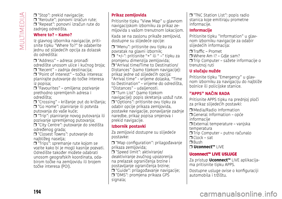 Alfa Romeo Giulietta 2017  Vodič za korisnike (in Croatian)  
❒ ”Stop”: prekid navigacije;
 
❒ ”Reroute”; ponovni izračun rute;
 
❒ ”Repeat”: ponovni izračun rute do 
zadnjeg odredišta.
Where to? – Kamo?
Iz glavnog izbornika navigacije, 