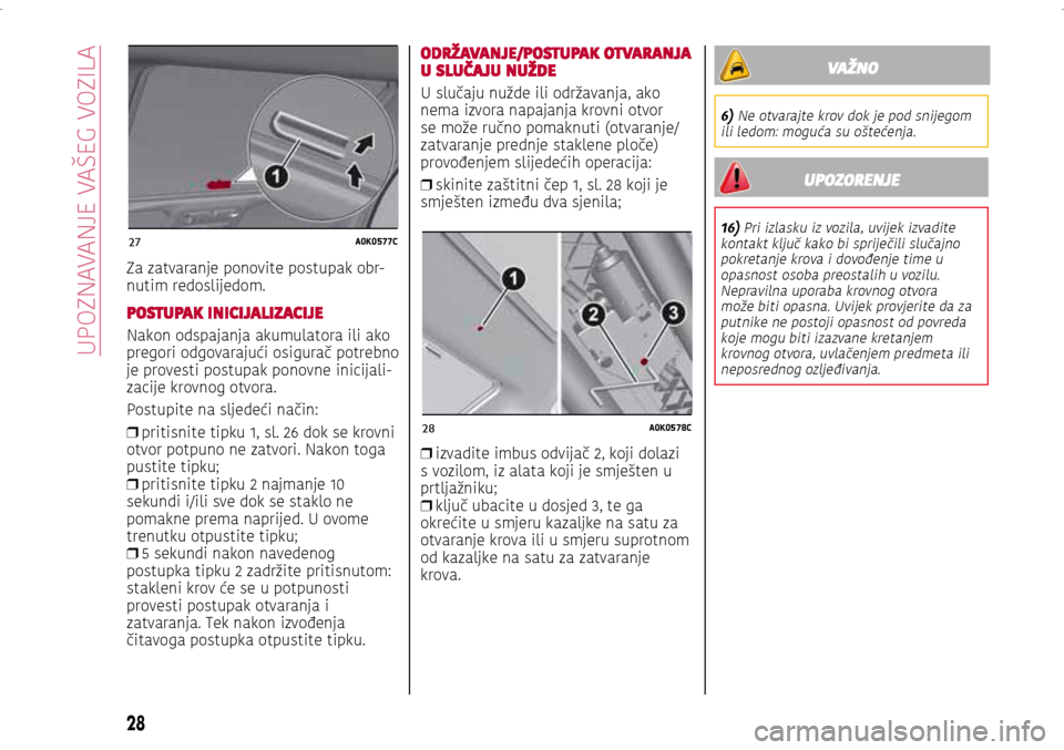 Alfa Romeo Giulietta 2017 Vodič za korisnike (in Croatian) 27A0K0577C
28A0K0578C
Za zatvaranje ponovite postupak obr-nutim redoslijedom.
POSTUPAK INICIJALIZACIJE
Nakon odspajanja akumulatora ili ako
pregori odgovarajući osigurač potrebno
je provesti postu Alfa Romeo Giulietta 2017 Vodič za korisnike (in Croatian) 27A0K0577C
28A0K0578C
Za zatvaranje ponovite postupak obr-nutim redoslijedom.
POSTUPAK INICIJALIZACIJE
Nakon odspajanja akumulatora ili ako
pregori odgovarajući osigurač potrebno
je provesti postu