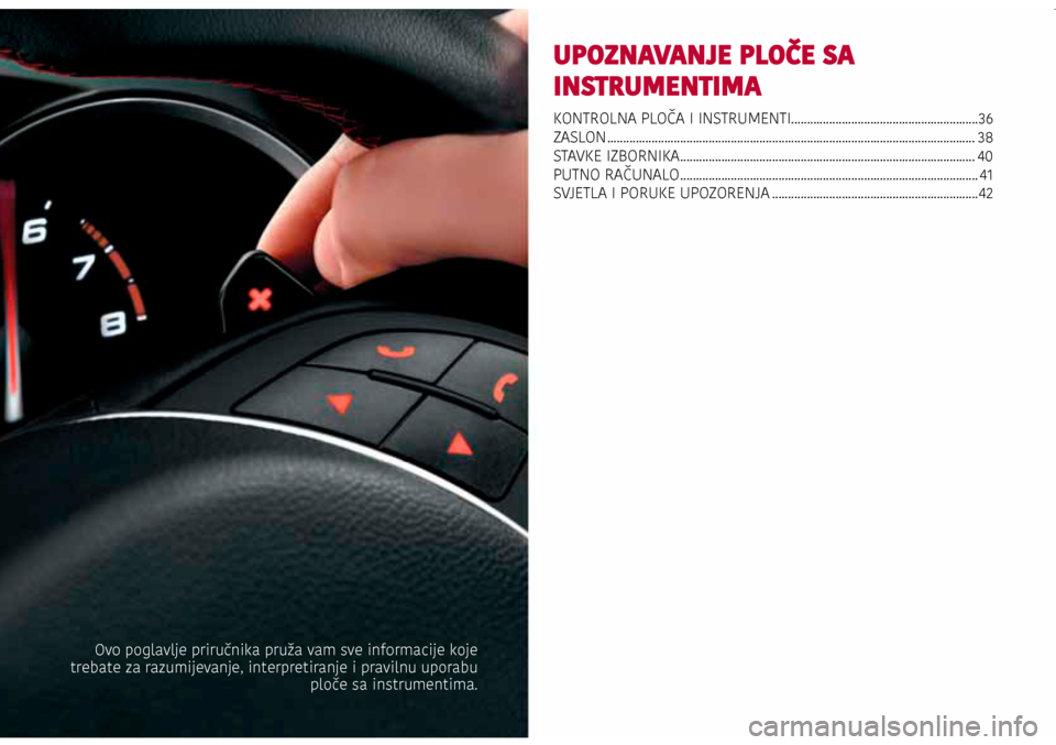 Alfa Romeo Giulietta 2017 Vodič za korisnike (in Croatian) UPOZNAVANJE PLOČE SA
INSTRUMENTIMA
KONTROLNA PLOČA I INSTRUMENTI...........................................................36
ZASLON ................................................................ Alfa Romeo Giulietta 2017 Vodič za korisnike (in Croatian) UPOZNAVANJE PLOČE SA
INSTRUMENTIMA
KONTROLNA PLOČA I INSTRUMENTI...........................................................36
ZASLON ................................................................