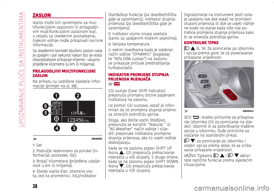 Alfa Romeo Giulietta 2017 Vodič za korisnike (in Croatian) 38A0K0600C
39A0K0541C
ZASLON
Vozilo može biti opremljeno sa mul-tifunkcijskim zaslonom ili prilagodlji-vim multifunkcijskim zaslonom koji,
u skladu sa izvedenim postavkama,
tijekom vožnje može pr Alfa Romeo Giulietta 2017 Vodič za korisnike (in Croatian) 38A0K0600C
39A0K0541C
ZASLON
Vozilo može biti opremljeno sa mul-tifunkcijskim zaslonom ili prilagodlji-vim multifunkcijskim zaslonom koji,
u skladu sa izvedenim postavkama,
tijekom vožnje može pr