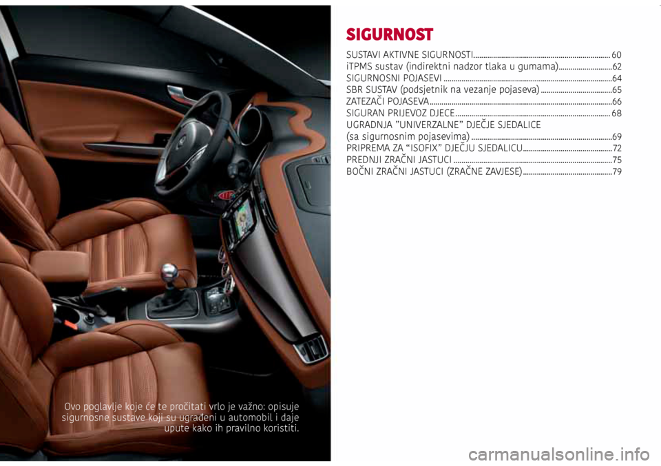 Alfa Romeo Giulietta 2017 Vodič za korisnike (in Croatian) SIGURNOST
SUSTAVI AKTIVNE SIGURNOSTI.....................................................................60
iTPMS sustav (indirektni nadzor tlaka u gumama) ........................... 62
SIGURNOSNI PO Alfa Romeo Giulietta 2017 Vodič za korisnike (in Croatian) SIGURNOST
SUSTAVI AKTIVNE SIGURNOSTI.....................................................................60
iTPMS sustav (indirektni nadzor tlaka u gumama) ........................... 62
SIGURNOSNI PO
