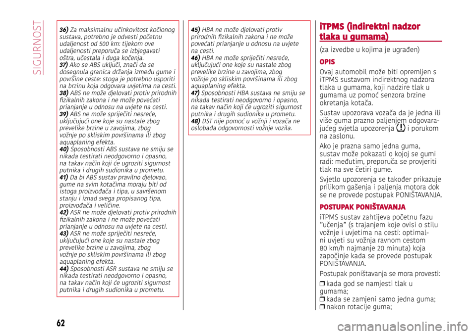 Alfa Romeo Giulietta 2017  Vodič za korisnike (in Croatian) 36) Za maksimalnu učinkovitost kočionog sustava, potrebno je odvesti početnu udaljenost od 500 km: tijekom ove udaljenosti preporuča se izbjegavati oštra, učestala i duga kočenja.37) Ako se ABS