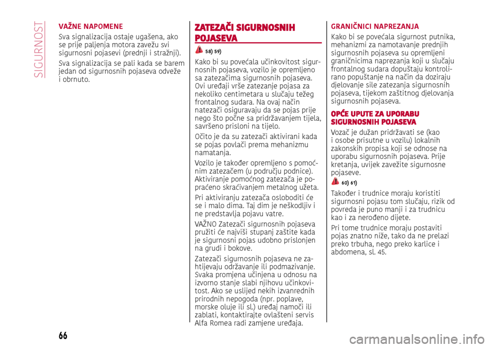 Alfa Romeo Giulietta 2017 Vodič za korisnike (in Croatian) VAŽNE NAPOMENE
Sva signalizacija ostaje ugašena, ako
se prije paljenja motora zavežu svi
sigurnosni pojasevi (prednji i stražnji).
Sva signalizacija se pali kada se barem
jedan od sigurnosnih p Alfa Romeo Giulietta 2017 Vodič za korisnike (in Croatian) VAŽNE NAPOMENE
Sva signalizacija ostaje ugašena, ako
se prije paljenja motora zavežu svi
sigurnosni pojasevi (prednji i stražnji).
Sva signalizacija se pali kada se barem
jedan od sigurnosnih p