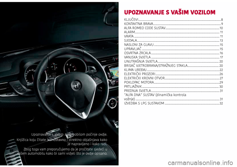 Alfa Romeo Giulietta 2017 Vodič za korisnike (in Croatian) UPOZNAVANJE S VAŠIM VOZILOM
KLJUČEVI ........................................................................\
............................................8
KONTAKTNA BRAVA ......................... Alfa Romeo Giulietta 2017 Vodič za korisnike (in Croatian) UPOZNAVANJE S VAŠIM VOZILOM
KLJUČEVI ........................................................................\
............................................8
KONTAKTNA BRAVA .........................