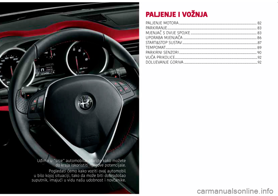 Alfa Romeo Giulietta 2017 Vodič za korisnike (in Croatian) PALJENJE I VOŽNJA
PALJENJE MOTORA ........................................................................\
.....................82
PARKIRANJE ........................................................ Alfa Romeo Giulietta 2017 Vodič za korisnike (in Croatian) PALJENJE I VOŽNJA
PALJENJE MOTORA ........................................................................\
.....................82
PARKIRANJE ........................................................