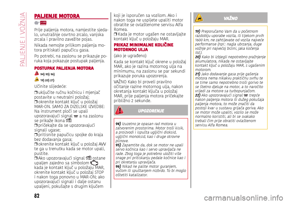 Alfa Romeo Giulietta 2017 Vodič za korisnike (in Croatian) PALJENJE MOTORA
Prije paljenja motora, namjestite sjeda-lo, unutrašnje osvrtno zrcalo, vanjska
zrcala i pravilno zavežite pojas.
Nikada nemojte prilikom paljenja mo
-tora pritiskati papučicu gasa. Alfa Romeo Giulietta 2017 Vodič za korisnike (in Croatian) PALJENJE MOTORA
Prije paljenja motora, namjestite sjeda-lo, unutrašnje osvrtno zrcalo, vanjska
zrcala i pravilno zavežite pojas.
Nikada nemojte prilikom paljenja mo
-tora pritiskati papučicu gasa.
