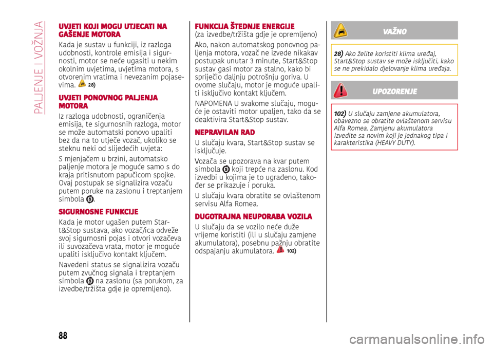 Alfa Romeo Giulietta 2017 Vodič za korisnike (in Croatian) UVJETI KOJI MOGU UTJECATI NA GAŠENJE MOTORA
Kada je sustav u funkciji, iz razloga
udobnosti, kontrole emisija i sigur-nosti, motor se neće ugasiti u nekim
okolnim uvjetima, uvjetima motora, s
otv Alfa Romeo Giulietta 2017 Vodič za korisnike (in Croatian) UVJETI KOJI MOGU UTJECATI NA GAŠENJE MOTORA
Kada je sustav u funkciji, iz razloga
udobnosti, kontrole emisija i sigur-nosti, motor se neće ugasiti u nekim
okolnim uvjetima, uvjetima motora, s
otv