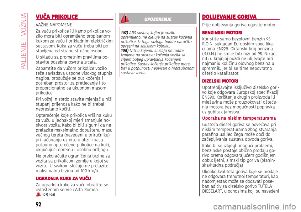 Alfa Romeo Giulietta 2017 Vodič za korisnike (in Croatian) VUČA PRIKOLICE
VAŽNE NAPOMENE
Za vuču prikolice ili kamp prikolice vo
-zilo mora biti opremljeno propisanom
kukom za vuču i prikladnim električkim
sustavom. Kuka za vuču treba biti po
-stavlje Alfa Romeo Giulietta 2017 Vodič za korisnike (in Croatian) VUČA PRIKOLICE
VAŽNE NAPOMENE
Za vuču prikolice ili kamp prikolice vo
-zilo mora biti opremljeno propisanom
kukom za vuču i prikladnim električkim
sustavom. Kuka za vuču treba biti po
-stavlje