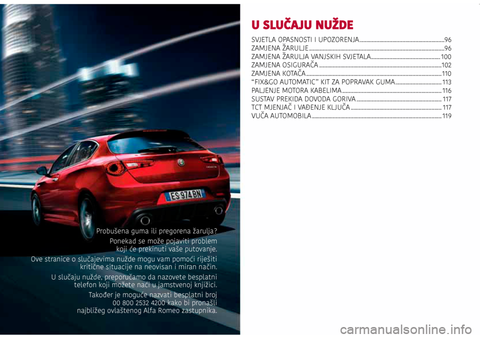 Alfa Romeo Giulietta 2017 Vodič za korisnike (in Croatian) U SLUČAJU NUŽDE
SVJETLA OPASNOSTI I UPOZORENJA ...........................................................96
ZAMJENA ŽARULJE ........................................................................ Alfa Romeo Giulietta 2017 Vodič za korisnike (in Croatian) U SLUČAJU NUŽDE
SVJETLA OPASNOSTI I UPOZORENJA ...........................................................96
ZAMJENA ŽARULJE ........................................................................
