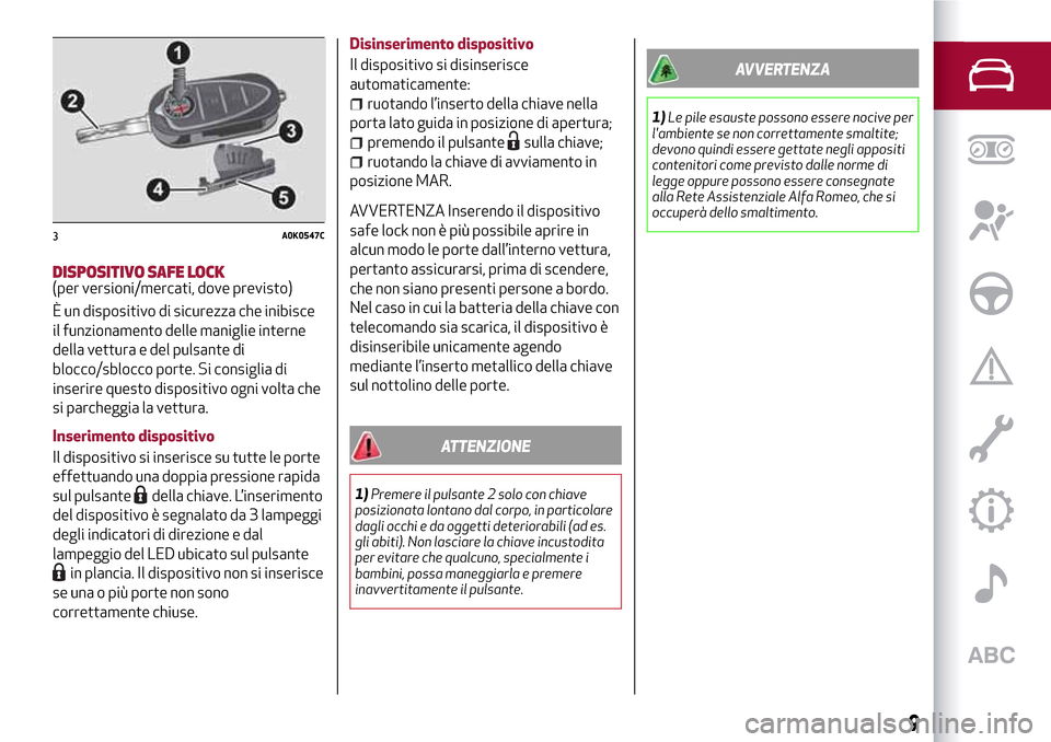 Alfa Romeo Giulietta 2017  Manuale del proprietario (in Italian) DISPOSITIVO SAFE LOCK(per versioni/mercati, dove previsto)
È un dispositivo di sicurezza che inibisce
il funzionamento delle maniglie interne
della vettura e del pulsante di
blocco/sblocco porte. Si 