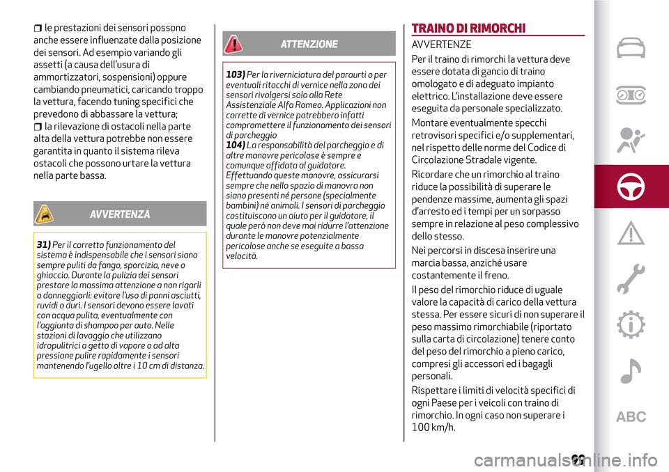 Alfa Romeo Giulietta 2017 Manuale del proprietario (in Italian) le prestazioni dei sensori possono
anche essere influenzate dalla posizione
dei sensori. Ad esempio variando gli
assetti (a causa dell’usura di
ammortizzatori, sospensioni) oppure
cambiando pneumati Alfa Romeo Giulietta 2017 Manuale del proprietario (in Italian) le prestazioni dei sensori possono
anche essere influenzate dalla posizione
dei sensori. Ad esempio variando gli
assetti (a causa dell’usura di
ammortizzatori, sospensioni) oppure
cambiando pneumati