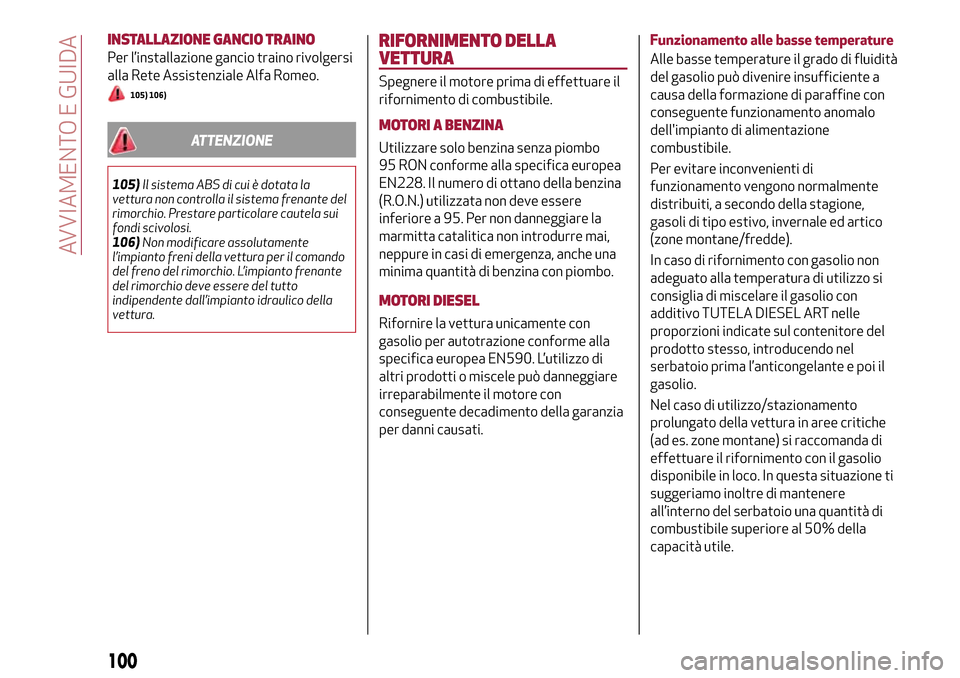 Alfa Romeo Giulietta 2017 Manuale del proprietario (in Italian) INSTALLAZIONE GANCIO TRAINO
Per l’installazione gancio traino rivolgersi
alla Rete Assistenziale Alfa Romeo.
105) 106)
ATTENZIONE
105)Il sistema ABS di cui è dotata la
vettura non controlla il sist Alfa Romeo Giulietta 2017 Manuale del proprietario (in Italian) INSTALLAZIONE GANCIO TRAINO
Per l’installazione gancio traino rivolgersi
alla Rete Assistenziale Alfa Romeo.
105) 106)
ATTENZIONE
105)Il sistema ABS di cui è dotata la
vettura non controlla il sist