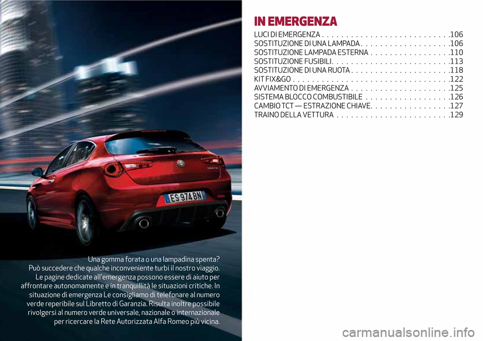 Alfa Romeo Giulietta 2017 Manuale del proprietario (in Italian) Una gomma forata o una lampadina spenta?
Può succedere che qualche inconveniente turbi il nostro viaggio.
Le pagine dedicate allemergenza possono essere di aiuto per
affrontare autonomamente e in tr Alfa Romeo Giulietta 2017 Manuale del proprietario (in Italian) Una gomma forata o una lampadina spenta?
Può succedere che qualche inconveniente turbi il nostro viaggio.
Le pagine dedicate allemergenza possono essere di aiuto per
affrontare autonomamente e in tr