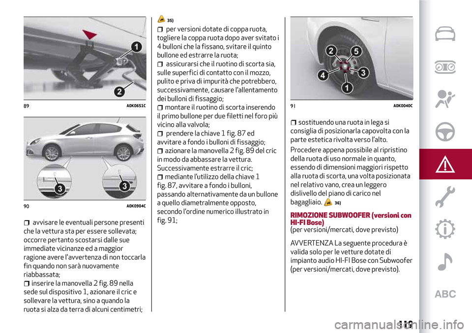 Alfa Romeo Giulietta 2017 Manuale del proprietario (in Italian) avvisare le eventuali persone presenti
che la vettura sta per essere sollevata;
occorre pertanto scostarsi dalle sue
immediate vicinanze ed a maggior
ragione avere lavvertenza di non toccarla
fin qua Alfa Romeo Giulietta 2017 Manuale del proprietario (in Italian) avvisare le eventuali persone presenti
che la vettura sta per essere sollevata;
occorre pertanto scostarsi dalle sue
immediate vicinanze ed a maggior
ragione avere lavvertenza di non toccarla
fin qua
