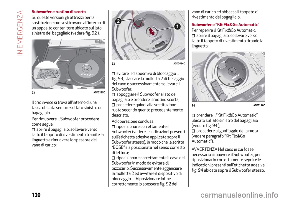 Alfa Romeo Giulietta 2017 Manuale del proprietario (in Italian) Subwoofer e ruotino di scorta
Su queste versioni gli attrezzi per la
sostituzione ruota si trovano all’interno di
un apposito contenitore ubicato sul lato
sinistro del bagagliaio (vedere fig. 92 ).
Alfa Romeo Giulietta 2017 Manuale del proprietario (in Italian) Subwoofer e ruotino di scorta
Su queste versioni gli attrezzi per la
sostituzione ruota si trovano all’interno di
un apposito contenitore ubicato sul lato
sinistro del bagagliaio (vedere fig. 92 ).