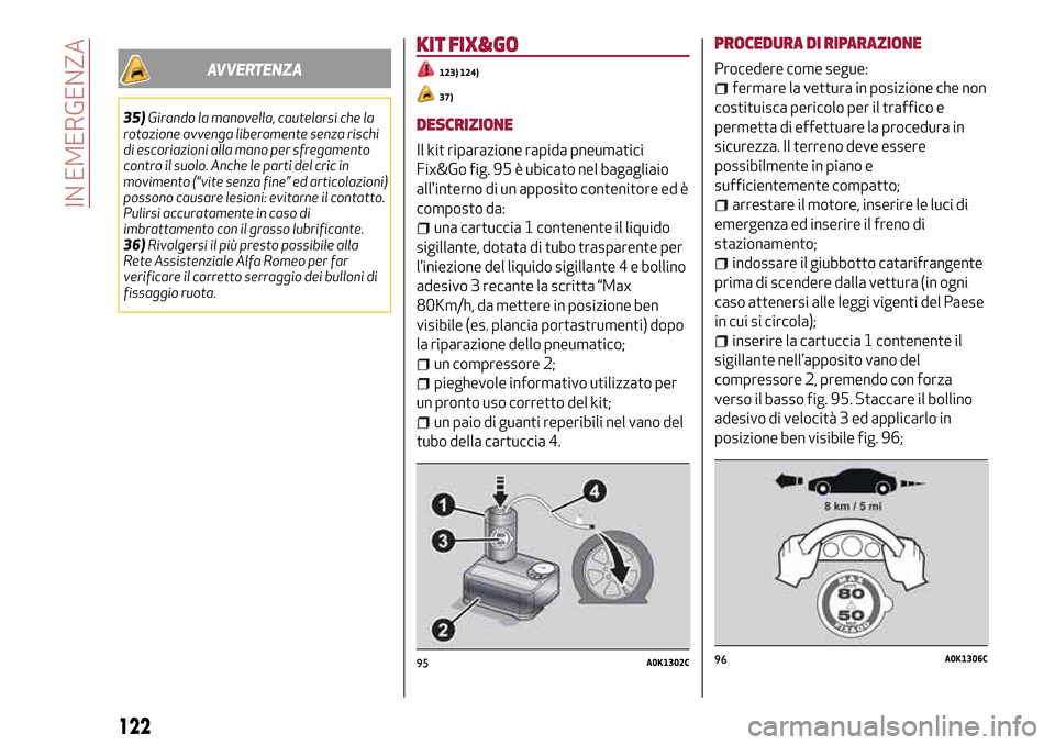 Alfa Romeo Giulietta 2017 Manuale del proprietario (in Italian) AVVERTENZA
35)Girando la manovella, cautelarsi che la
rotazione avvenga liberamente senza rischi
di escoriazioni alla mano per sfregamento
contro il suolo. Anche le parti del cric in
movimento (“vit Alfa Romeo Giulietta 2017 Manuale del proprietario (in Italian) AVVERTENZA
35)Girando la manovella, cautelarsi che la
rotazione avvenga liberamente senza rischi
di escoriazioni alla mano per sfregamento
contro il suolo. Anche le parti del cric in
movimento (“vit