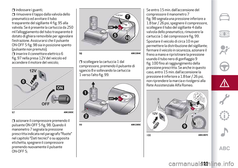 Alfa Romeo Giulietta 2017 Manuale del proprietario (in Italian) indossare i guanti;
rimuovere il tappo dalla valvola dello
pneumatico ed avvitare il tubo
trasparente del sigillante 4 fig. 95 alla
valvola. Se è presente la cartuccia da 250
ml l’alloggiamento del Alfa Romeo Giulietta 2017 Manuale del proprietario (in Italian) indossare i guanti;
rimuovere il tappo dalla valvola dello
pneumatico ed avvitare il tubo
trasparente del sigillante 4 fig. 95 alla
valvola. Se è presente la cartuccia da 250
ml l’alloggiamento del
