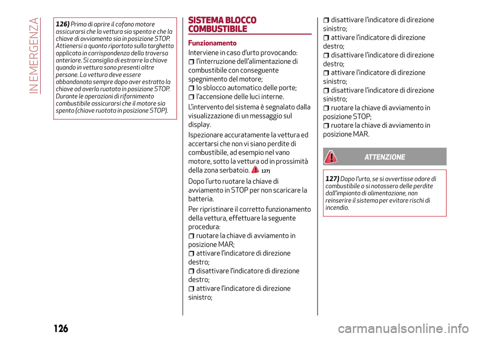 Alfa Romeo Giulietta 2017 Manuale del proprietario (in Italian) 126)Prima di aprire il cofano motore
assicurarsi che la vettura sia spenta e che la
chiave di avviamento sia in posizione STOP.
Attienersi a quanto riportato sulla targhetta
applicata in corrispondenz Alfa Romeo Giulietta 2017 Manuale del proprietario (in Italian) 126)Prima di aprire il cofano motore
assicurarsi che la vettura sia spenta e che la
chiave di avviamento sia in posizione STOP.
Attienersi a quanto riportato sulla targhetta
applicata in corrispondenz