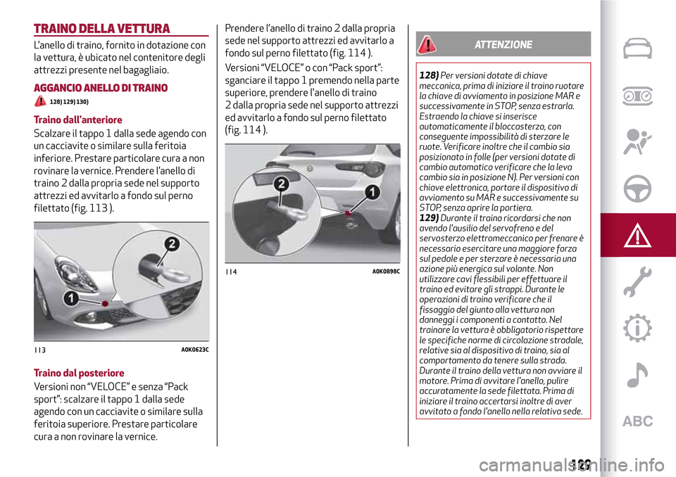 Alfa Romeo Giulietta 2017 Manuale del proprietario (in Italian) TRAINO DELLA VETTURA
L’anello di traino, fornito in dotazione con
la vettura, è ubicato nel contenitore degli
attrezzi presente nel bagagliaio.
AGGANCIO ANELLO DI TRAINO
128) 129) 130)
Traino dall Alfa Romeo Giulietta 2017 Manuale del proprietario (in Italian) TRAINO DELLA VETTURA
L’anello di traino, fornito in dotazione con
la vettura, è ubicato nel contenitore degli
attrezzi presente nel bagagliaio.
AGGANCIO ANELLO DI TRAINO
128) 129) 130)
Traino dall