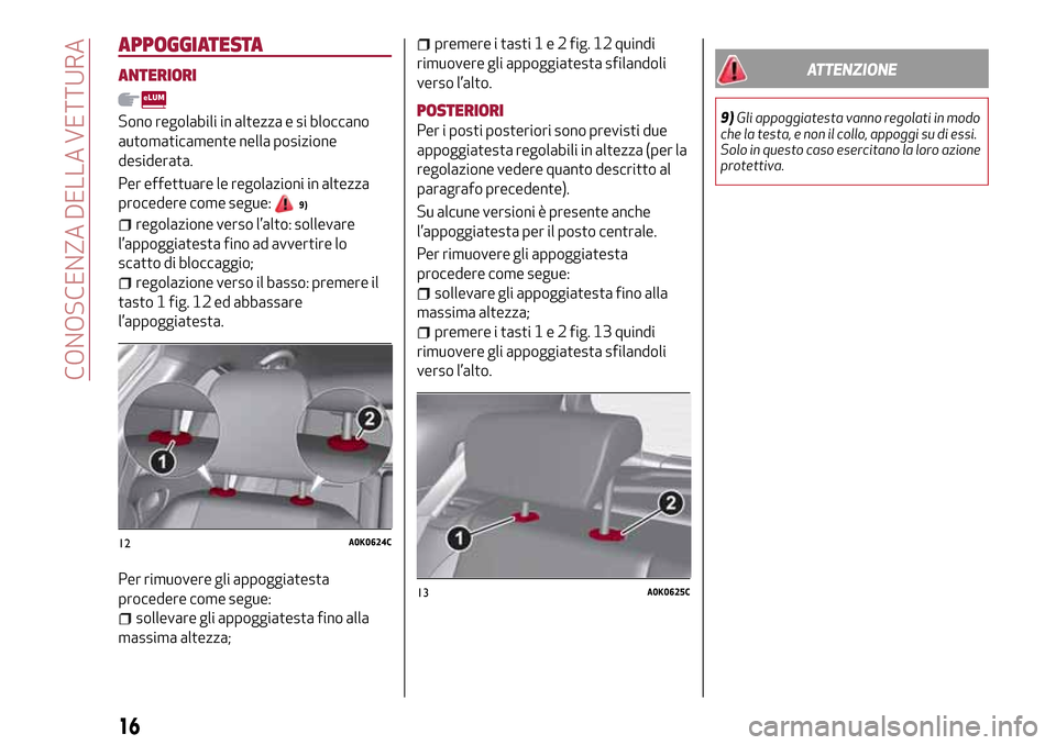 Alfa Romeo Giulietta 2017  Manuale del proprietario (in Italian) APPOGGIATESTA
ANTERIORI
Sono regolabili in altezza e si bloccano
automaticamente nella posizione
desiderata.
Per effettuare le regolazioni in altezza
procedere come segue:
9)
regolazione verso l’alt