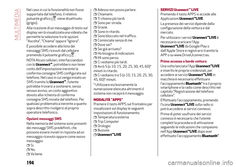 Alfa Romeo Giulietta 2017 Manuale del proprietario (in Italian) Nel caso in cui la funzionalità non fosse
supportata dal telefono, il relativo
pulsante grafico
viene disattivato
(grigio).
Alla ricezione di un messaggio di testo sul
display verrà visualizzata una Alfa Romeo Giulietta 2017 Manuale del proprietario (in Italian) Nel caso in cui la funzionalità non fosse
supportata dal telefono, il relativo
pulsante grafico
viene disattivato
(grigio).
Alla ricezione di un messaggio di testo sul
display verrà visualizzata una
