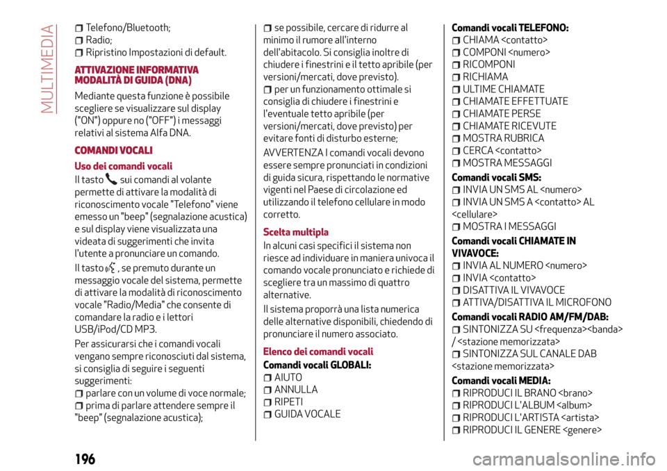 Alfa Romeo Giulietta 2017 Manuale del proprietario (in Italian) Telefono/Bluetooth;
Radio;
Ripristino Impostazioni di default.
ATTIVAZIONE INFORMATIVA
MODALITÀ DI GUIDA (DNA)
Mediante questa funzione è possibile
scegliere se visualizzare sul display
("ON") oppur Alfa Romeo Giulietta 2017 Manuale del proprietario (in Italian) Telefono/Bluetooth;
Radio;
Ripristino Impostazioni di default.
ATTIVAZIONE INFORMATIVA
MODALITÀ DI GUIDA (DNA)
Mediante questa funzione è possibile
scegliere se visualizzare sul display
("ON") oppur