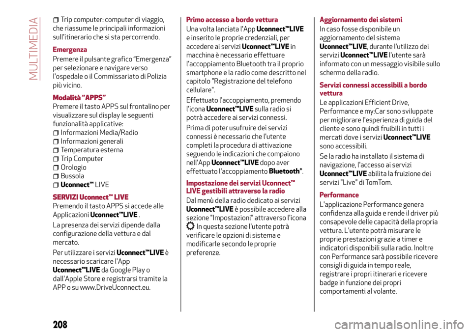Alfa Romeo Giulietta 2017  Manuale del proprietario (in Italian) Trip computer: computer di viaggio,
che riassume le principali informazioni
sullitinerario che si sta percorrendo.
Emergenza
Premere il pulsante grafico “Emergenza”
per selezionare e navigare ver
