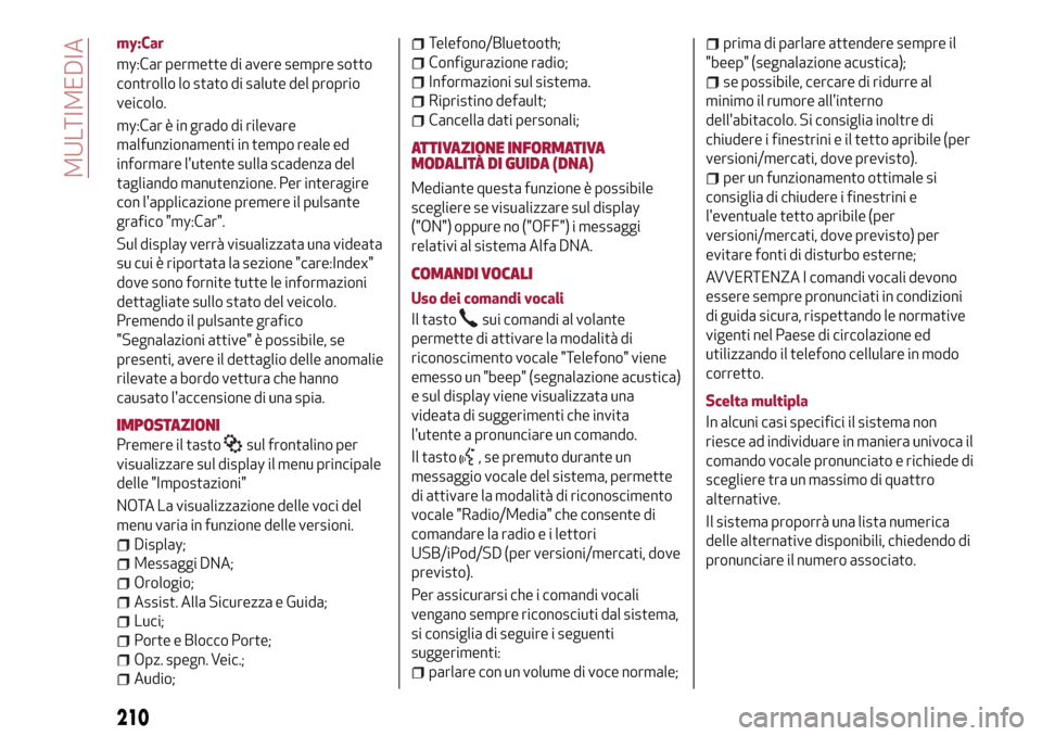 Alfa Romeo Giulietta 2017 Manuale del proprietario (in Italian) my:Car
my:Car permette di avere sempre sotto
controllo lo stato di salute del proprio
veicolo.
my:Car è in grado di rilevare
malfunzionamenti in tempo reale ed
informare lutente sulla scadenza del
t Alfa Romeo Giulietta 2017 Manuale del proprietario (in Italian) my:Car
my:Car permette di avere sempre sotto
controllo lo stato di salute del proprio
veicolo.
my:Car è in grado di rilevare
malfunzionamenti in tempo reale ed
informare lutente sulla scadenza del
t