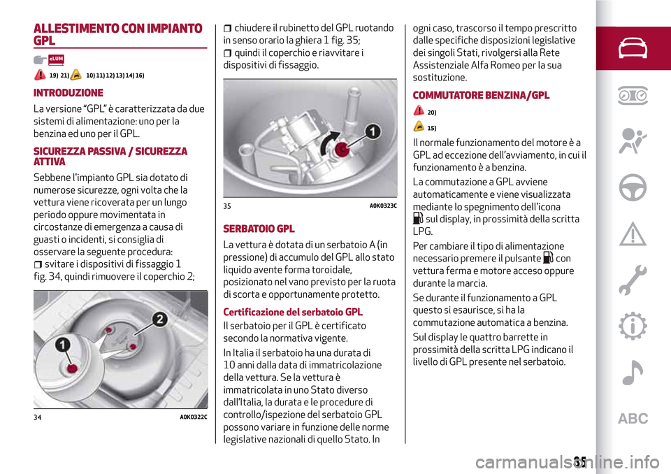 Alfa Romeo Giulietta 2017  Manuale del proprietario (in Italian) ALLESTIMENTO CON IMPIANTO
GPL
19) 21)10) 11) 12) 13) 14) 16)
INTRODUZIONE
La versione “GPL” è caratterizzata da due
sistemi di alimentazione: uno per la
benzina ed uno per il GPL.
SICUREZZA PASSI