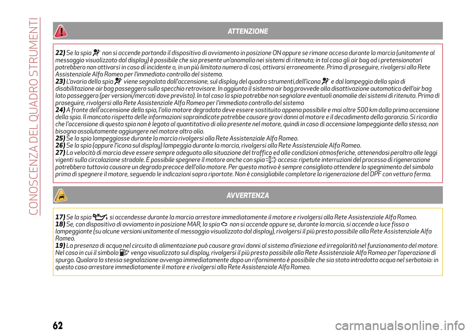 Alfa Romeo Giulietta 2017 Manuale del proprietario (in Italian) ATTENZIONE
22)Se la spianon si accende portando il dispositivo di avviamento in posizione ON oppure se rimane accesa durante la marcia (unitamente al
messaggio visualizzato dal display) è possibile c Alfa Romeo Giulietta 2017 Manuale del proprietario (in Italian) ATTENZIONE
22)Se la spianon si accende portando il dispositivo di avviamento in posizione ON oppure se rimane accesa durante la marcia (unitamente al
messaggio visualizzato dal display) è possibile c