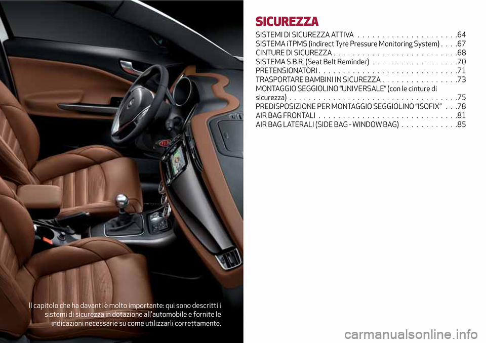 Alfa Romeo Giulietta 2017 Manuale del proprietario (in Italian) Il capitolo che ha davanti è molto importante: qui sono descritti i
sistemi di sicurezza in dotazione allautomobile e fornite le
indicazioni necessarie su come utilizzarli correttamente.
SICUREZZA
S Alfa Romeo Giulietta 2017 Manuale del proprietario (in Italian) Il capitolo che ha davanti è molto importante: qui sono descritti i
sistemi di sicurezza in dotazione allautomobile e fornite le
indicazioni necessarie su come utilizzarli correttamente.
SICUREZZA
S