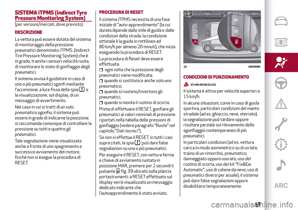 Alfa Romeo Giulietta 2017 Manuale del proprietario (in Italian) SISTEMA iTPMS (indirect Tyre
Pressure Monitoring System)
(per versioni/mercati, dove previsto)
DESCRIZIONE
La vettura può essere dotata del sistema
di monitoraggio della pressione
pneumatici denomina Alfa Romeo Giulietta 2017 Manuale del proprietario (in Italian) SISTEMA iTPMS (indirect Tyre
Pressure Monitoring System)
(per versioni/mercati, dove previsto)
DESCRIZIONE
La vettura può essere dotata del sistema
di monitoraggio della pressione
pneumatici denomina