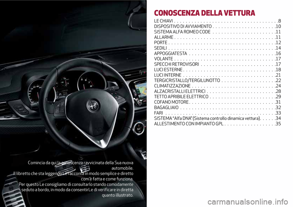 Alfa Romeo Giulietta 2017 Manuale del proprietario (in Italian) Comincia da qui la conoscenza ravvicinata della Sua nuova
automobile.
Il libretto che sta leggendo Le racconta in modo semplice e diretto
comè fatta e come funziona.
Per questo Le consigliamo di con Alfa Romeo Giulietta 2017 Manuale del proprietario (in Italian) Comincia da qui la conoscenza ravvicinata della Sua nuova
automobile.
Il libretto che sta leggendo Le racconta in modo semplice e diretto
comè fatta e come funziona.
Per questo Le consigliamo di con