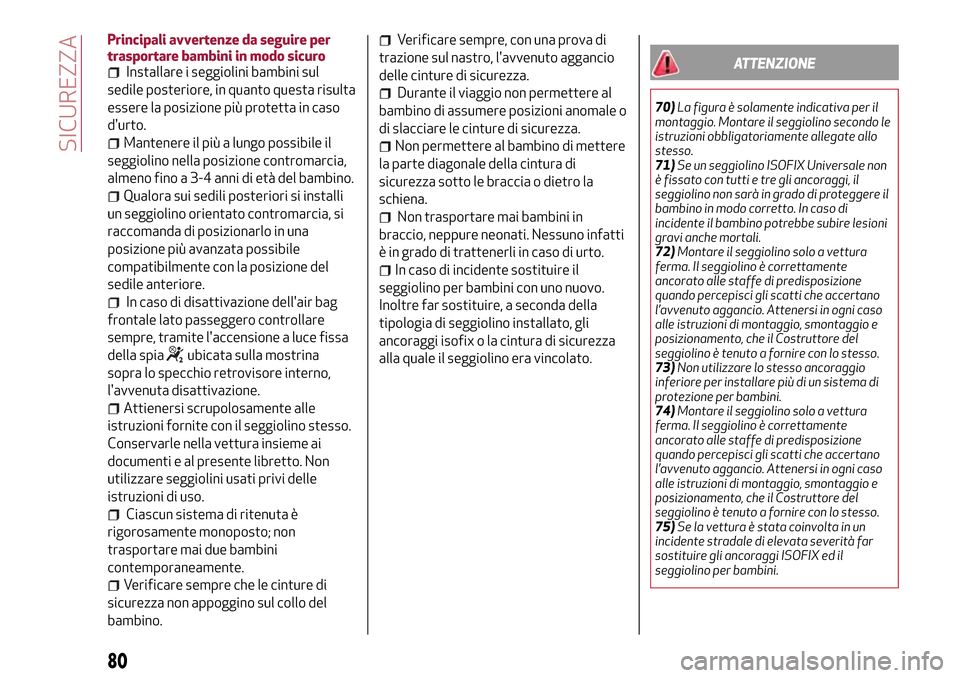 Alfa Romeo Giulietta 2017 Manuale del proprietario (in Italian) Principali avvertenze da seguire per
trasportare bambini in modo sicuro
Installare i seggiolini bambini sul
sedile posteriore, in quanto questa risulta
essere la posizione più protetta in caso
durto Alfa Romeo Giulietta 2017 Manuale del proprietario (in Italian) Principali avvertenze da seguire per
trasportare bambini in modo sicuro
Installare i seggiolini bambini sul
sedile posteriore, in quanto questa risulta
essere la posizione più protetta in caso
durto
