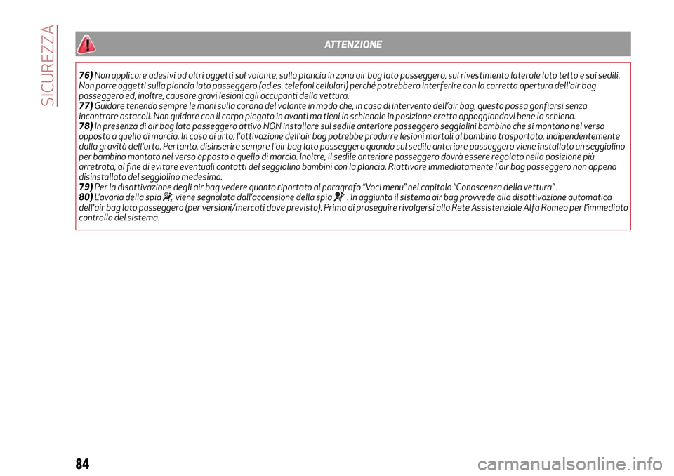 Alfa Romeo Giulietta 2017 Manuale del proprietario (in Italian) ATTENZIONE
76)Non applicare adesivi od altri oggetti sul volante, sulla plancia in zona air bag lato passeggero, sul rivestimento laterale lato tetto e sui sedili.
Non porre oggetti sulla plancia lato Alfa Romeo Giulietta 2017 Manuale del proprietario (in Italian) ATTENZIONE
76)Non applicare adesivi od altri oggetti sul volante, sulla plancia in zona air bag lato passeggero, sul rivestimento laterale lato tetto e sui sedili.
Non porre oggetti sulla plancia lato
