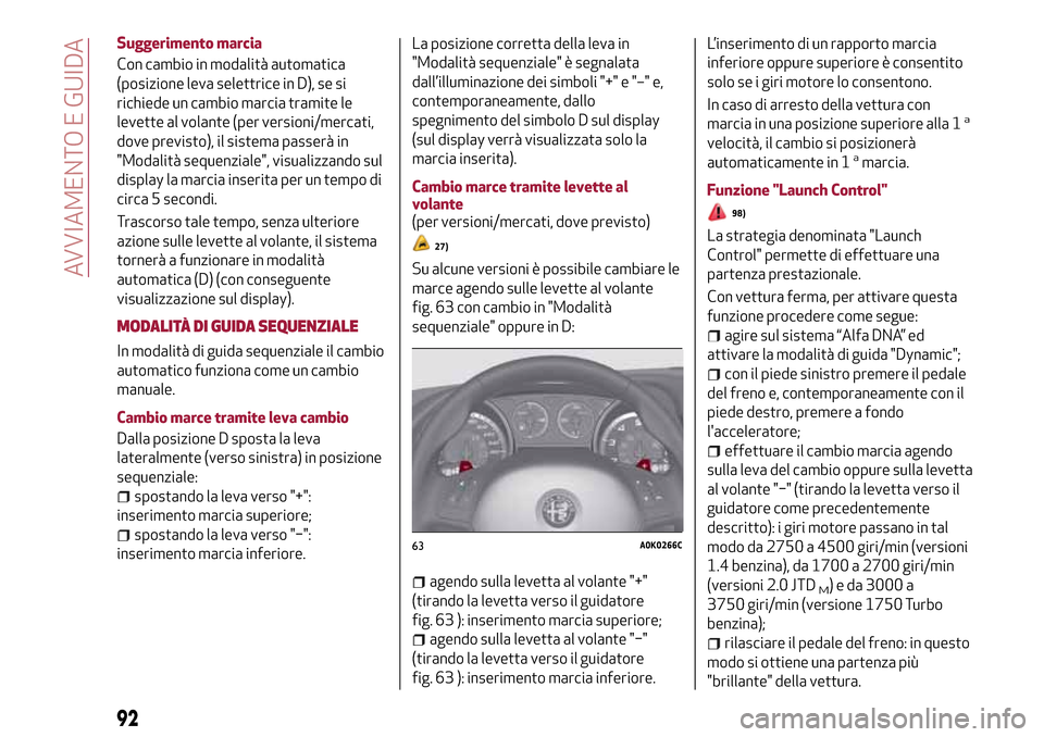 Alfa Romeo Giulietta 2017  Manuale del proprietario (in Italian) Suggerimento marcia
Con cambio in modalità automatica
(posizione leva selettrice in D), se si
richiede un cambio marcia tramite le
levette al volante (per versioni/mercati,
dove previsto), il sistema