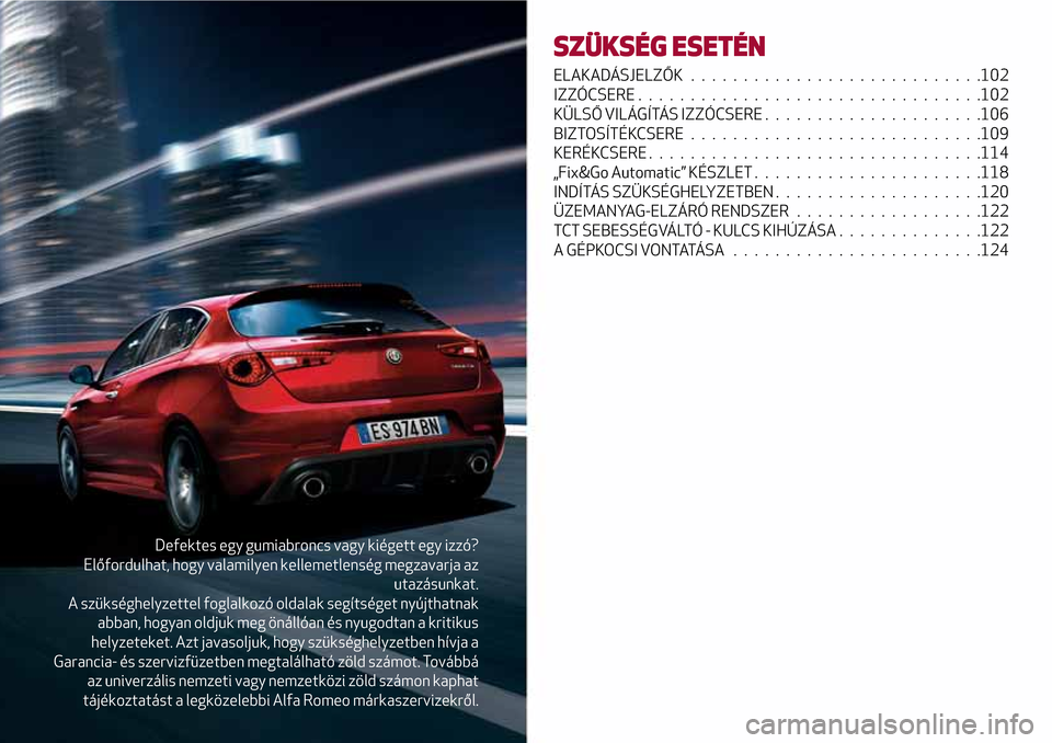 Alfa Romeo Giulietta 2017  Kezelési útmutató (in Hungarian) Defektes egy gumiabroncs vagy kiégett egy izzó?
Előfordulhat, hogy valamilyen kellemetlenség megzavarja az
utazásunkat.
A szükséghelyzettel foglalkozó oldalak segítséget nyújthatnak
abban, 