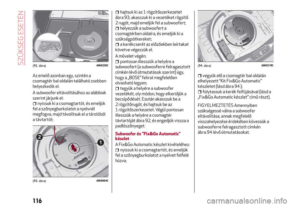 Alfa Romeo Giulietta 2017  Kezelési útmutató (in Hungarian) Az emelő azonban egy, szintén a
csomagtér bal oldalán található zsebben
helyezkedik el.
A subwoofer eltávolításához az alábbiak
szerint járjunk el:
nyissuk ki a csomagtartót, és emeljük