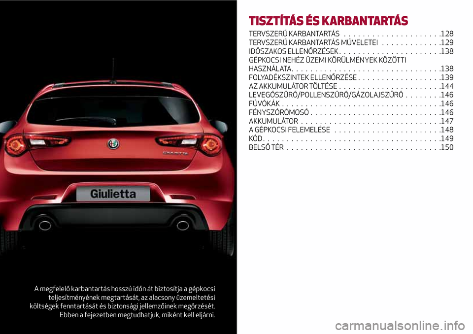 Alfa Romeo Giulietta 2017  Kezelési útmutató (in Hungarian) A megfelelő karbantartás hosszú időn át biztosítja a gépkocsi
teljesítményének megtartását, az alacsony üzemeltetési
költségek fenntartását és biztonsági jellemzőinek megőrzésé
