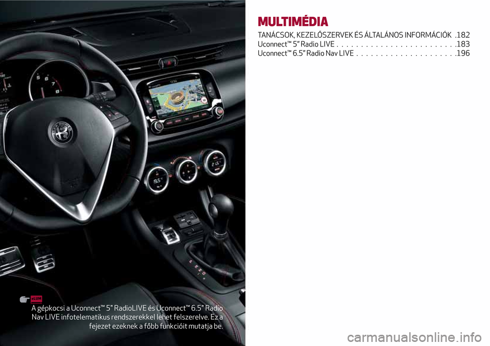Alfa Romeo Giulietta 2017  Kezelési útmutató (in Hungarian) A gépkocsi a Uconnect™ 5" RadioLIVE és Uconnect™ 6.5" Radio
Nav LIVE infotelematikus rendszerekkel lehet felszerelve. Ez a
fejezet ezeknek a főbb funkcióit mutatja be.
MULTIMÉDIA
TANÁCSOK, K