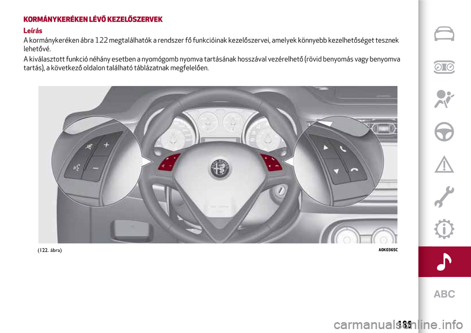 Alfa Romeo Giulietta 2017 Kezelési útmutató (in Hungarian) KORMÁNYKERÉKEN LÉVŐ KEZELŐSZERVEK
Leírás
A kormánykeréken ábra 122 megtalálhatók a rendszer fő funkcióinak kezelőszervei, amelyek könnyebb kezelhetőséget tesznek
lehetővé.
A kivál Alfa Romeo Giulietta 2017 Kezelési útmutató (in Hungarian) KORMÁNYKERÉKEN LÉVŐ KEZELŐSZERVEK
Leírás
A kormánykeréken ábra 122 megtalálhatók a rendszer fő funkcióinak kezelőszervei, amelyek könnyebb kezelhetőséget tesznek
lehetővé.
A kivál