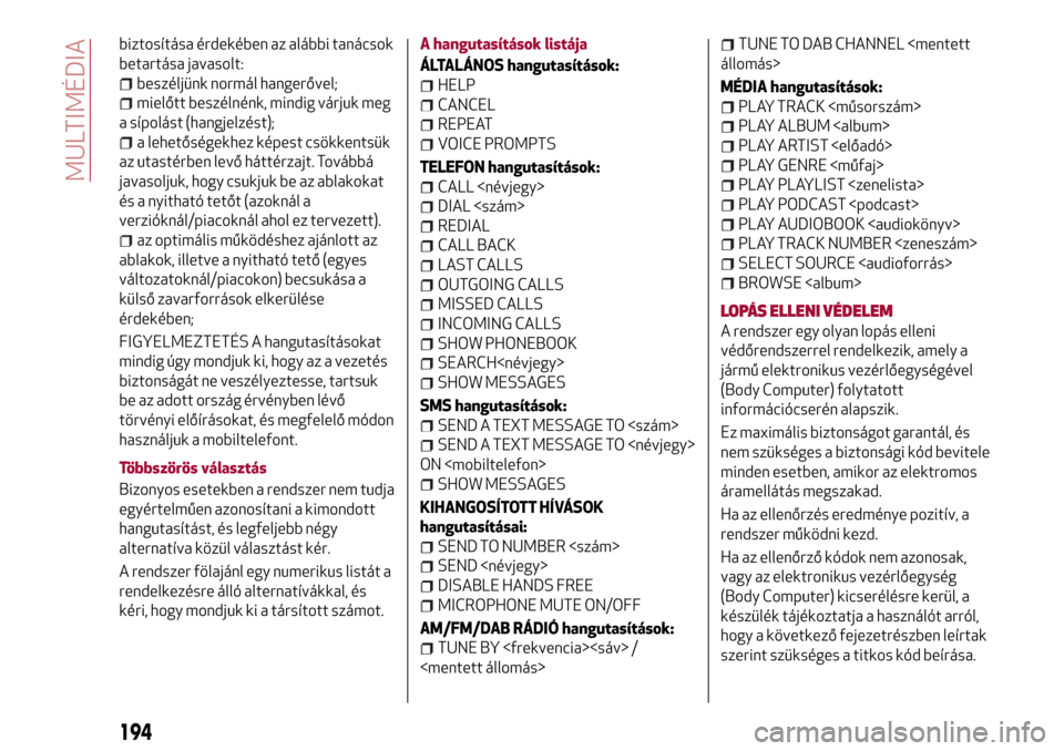 Alfa Romeo Giulietta 2017 Kezelési útmutató (in Hungarian) biztosítása érdekében az alábbi tanácsok
betartása javasolt:
beszéljünk normál hangerővel;
mielőtt beszélnénk, mindig várjuk meg
a sípolást (hangjelzést);
a lehetőségekhez képest Alfa Romeo Giulietta 2017 Kezelési útmutató (in Hungarian) biztosítása érdekében az alábbi tanácsok
betartása javasolt:
beszéljünk normál hangerővel;
mielőtt beszélnénk, mindig várjuk meg
a sípolást (hangjelzést);
a lehetőségekhez képest