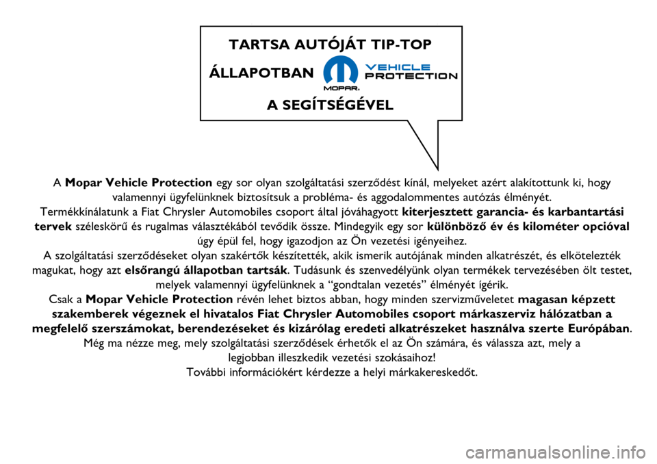 Alfa Romeo Giulietta 2017  Kezelési útmutató (in Hungarian) A Mopar Vehicle Protectionegy sor olyan szolgáltatási szerződést kínál, melyeket azért alakítottunk ki, hogy
valamennyi ügyfelünknek biztosítsuk a probléma- és aggodalommentes autózás 