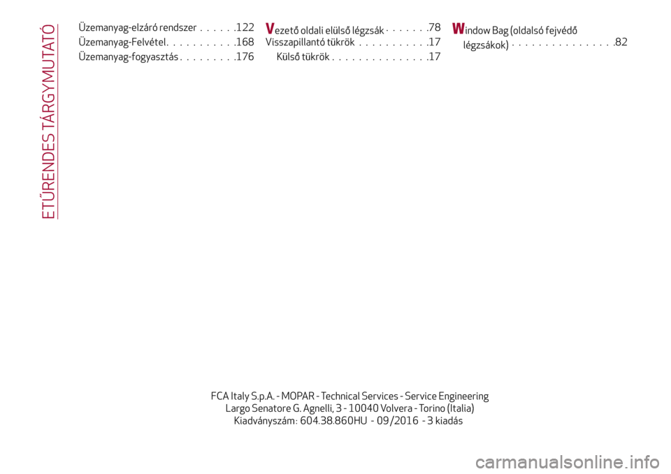 Alfa Romeo Giulietta 2017  Kezelési útmutató (in Hungarian) Üzemanyag-elzáró rendszer......122
Üzemanyag-Felvétel...........168
Üzemanyag-fogyasztás.........176Vezető oldali elülső légzsák.......78
Visszapillantó tükrök...........17
Külső tük