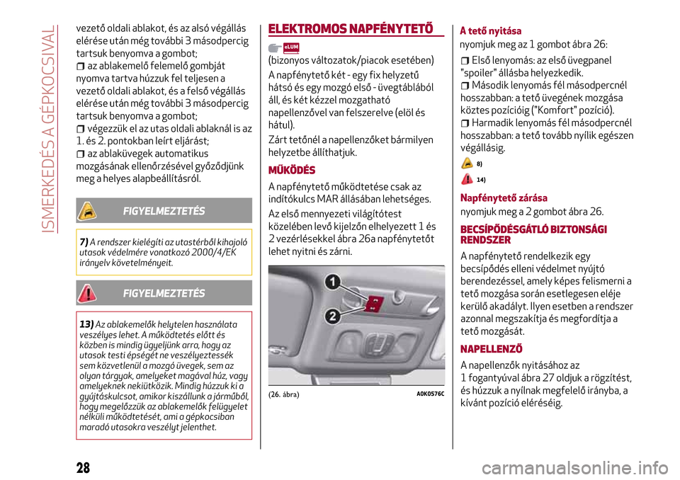 Alfa Romeo Giulietta 2017 Kezelési útmutató (in Hungarian) vezető oldali ablakot, és az alsó végállás
elérése után még további 3 másodpercig
tartsuk benyomva a gombot;
az ablakemelő felemelő gombját
nyomva tartva húzzuk fel teljesen a
vezető Alfa Romeo Giulietta 2017 Kezelési útmutató (in Hungarian) vezető oldali ablakot, és az alsó végállás
elérése után még további 3 másodpercig
tartsuk benyomva a gombot;
az ablakemelő felemelő gombját
nyomva tartva húzzuk fel teljesen a
vezető