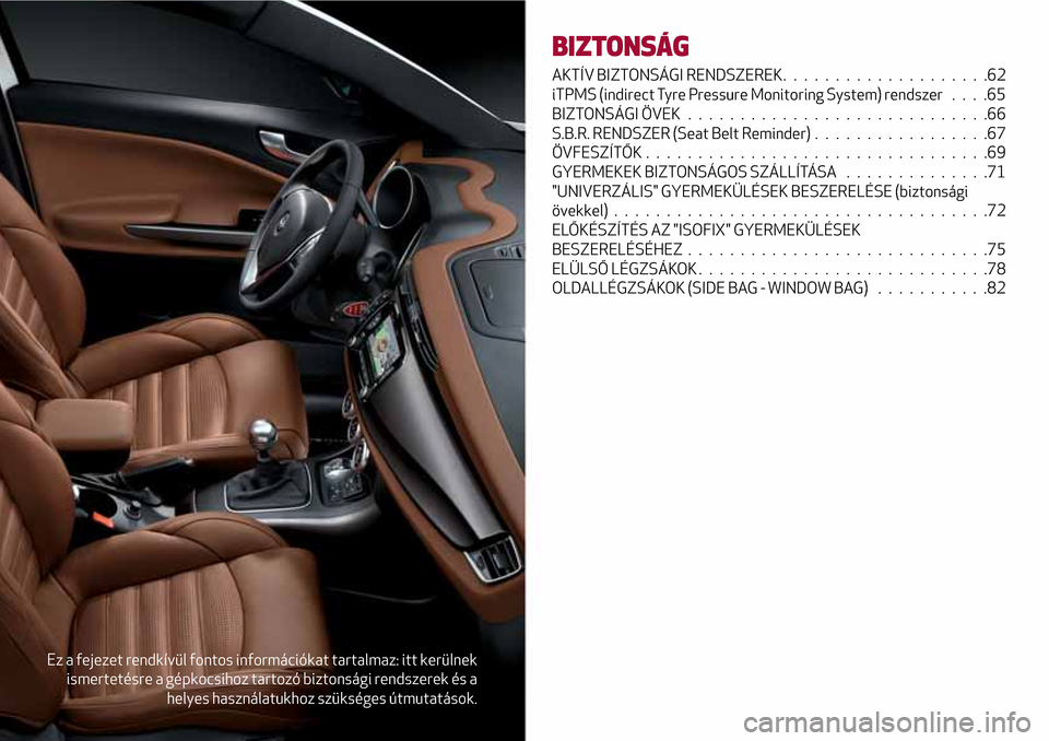 Alfa Romeo Giulietta 2017 Kezelési útmutató (in Hungarian) Ez a fejezet rendkívül fontos információkat tartalmaz: itt kerülnek
ismertetésre a gépkocsihoz tartozó biztonsági rendszerek és a
helyes használatukhoz szükséges útmutatások.
BIZTONSÁG Alfa Romeo Giulietta 2017 Kezelési útmutató (in Hungarian) Ez a fejezet rendkívül fontos információkat tartalmaz: itt kerülnek
ismertetésre a gépkocsihoz tartozó biztonsági rendszerek és a
helyes használatukhoz szükséges útmutatások.
BIZTONSÁG